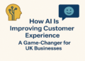 How AI Is Improving Customer Experience A Game-Changer for UK Businesses.