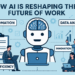 How AI Is Reshaping the Future of Work